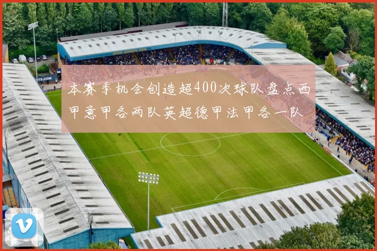 本赛季机会创造超400次球队盘点西甲意甲各两队英超德甲法甲各一队